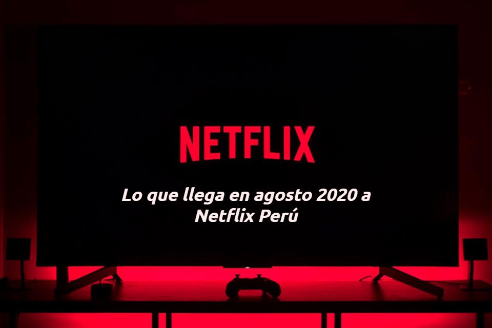 lo que llega en agosto 2020 a netflix perú